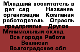 Младший воспитатель в дет. сад N113 › Название организации ­ Компания-работодатель › Отрасль предприятия ­ Другое › Минимальный оклад ­ 1 - Все города Работа » Вакансии   . Волгоградская обл.